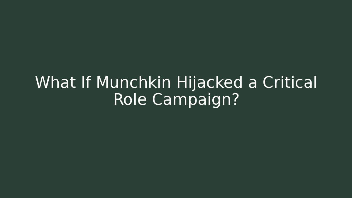 What If Munchkin Hijacked a Critical Role Campaign?
