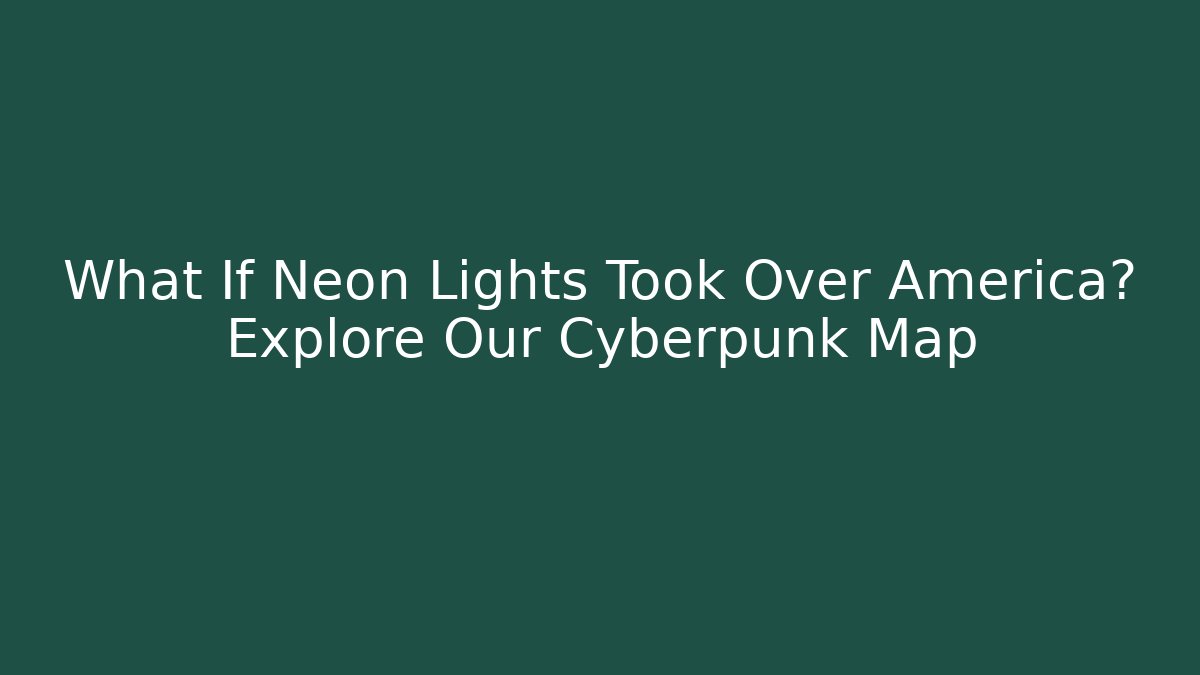 What If Neon Lights Took Over America? Explore Our Cyberpunk Map