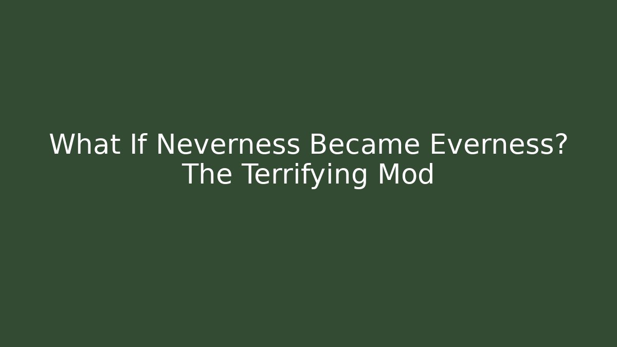 What If Neverness Became Everness? The Terrifying Mod
