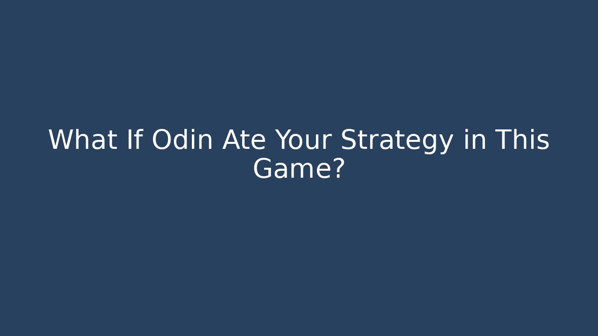 What If Odin Ate Your Strategy in This Game?