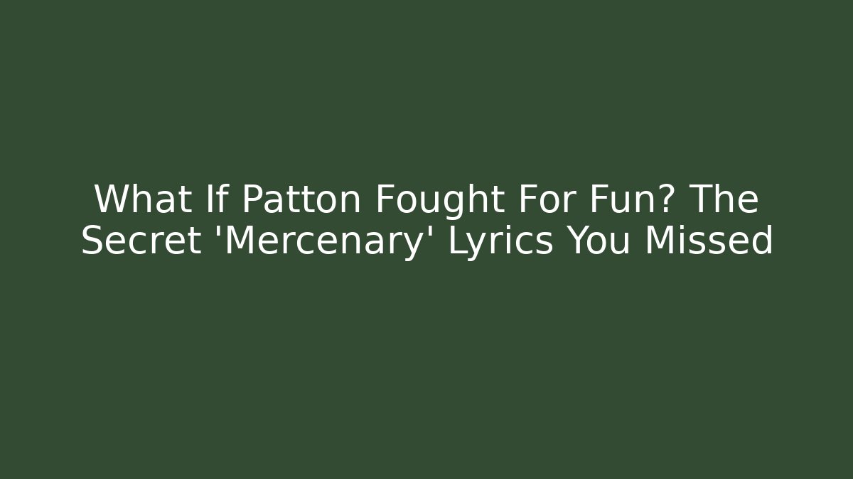 What If Patton Fought For Fun? The Secret 'Mercenary' Lyrics You Missed