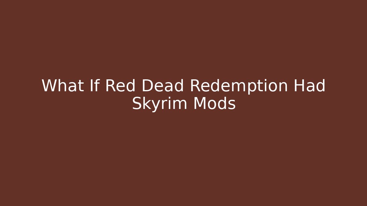 What If Red Dead Redemption Had Skyrim Mods