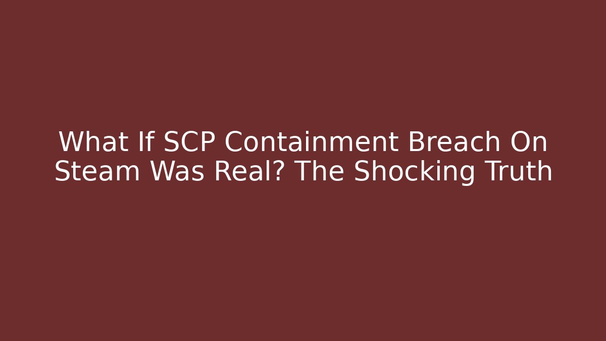 What If SCP Containment Breach On Steam Was Real? The Shocking Truth