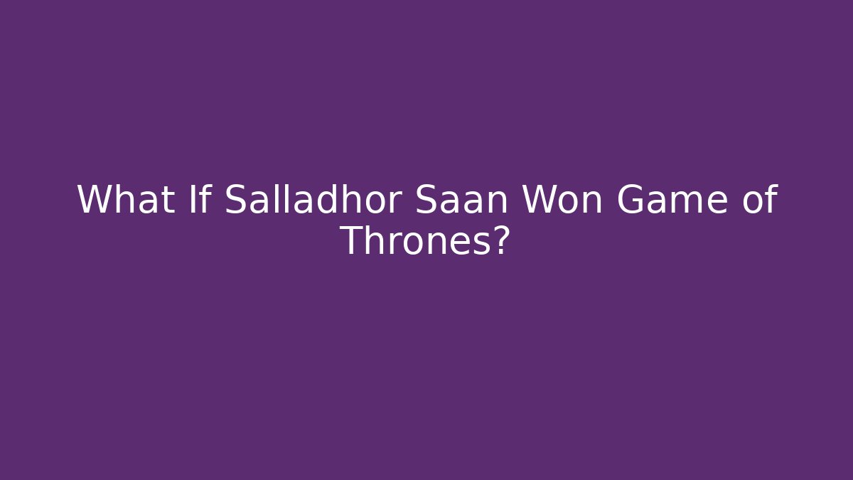 What If Salladhor Saan Won Game of Thrones?