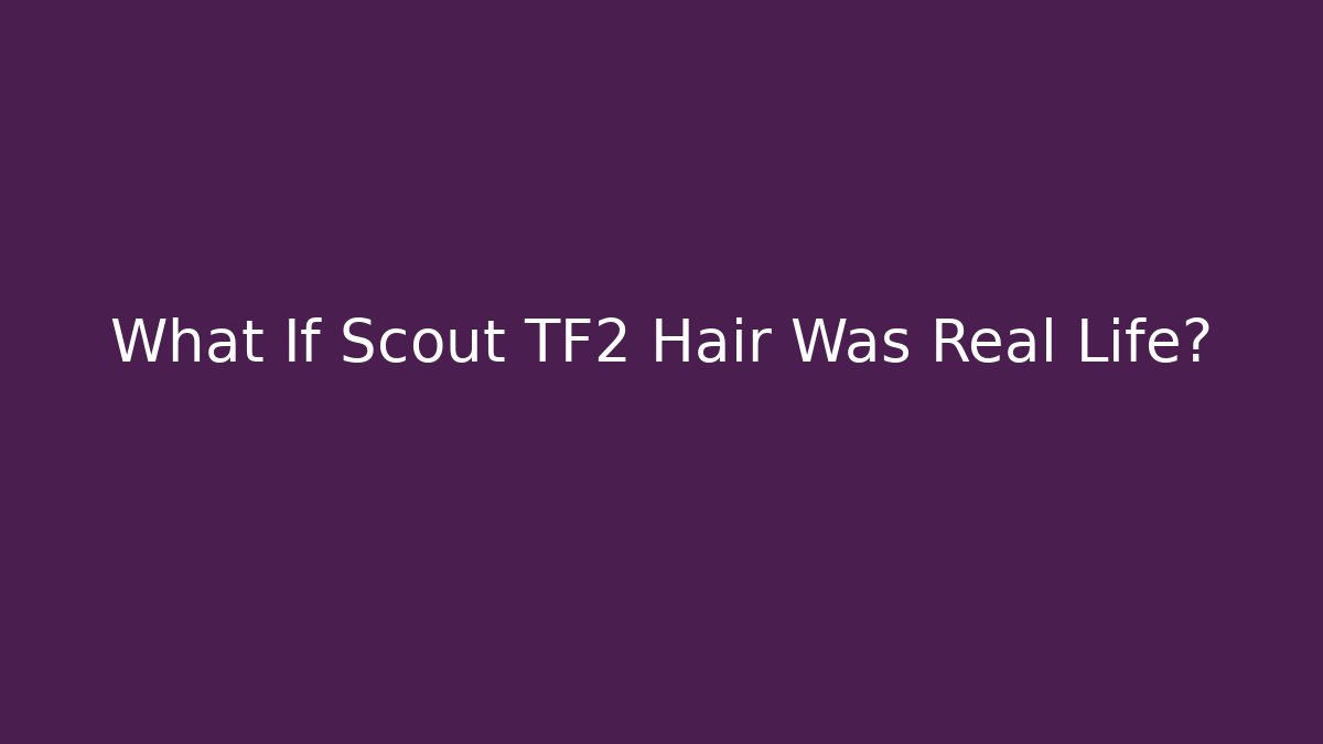 What If Scout TF2 Hair Was Real Life?