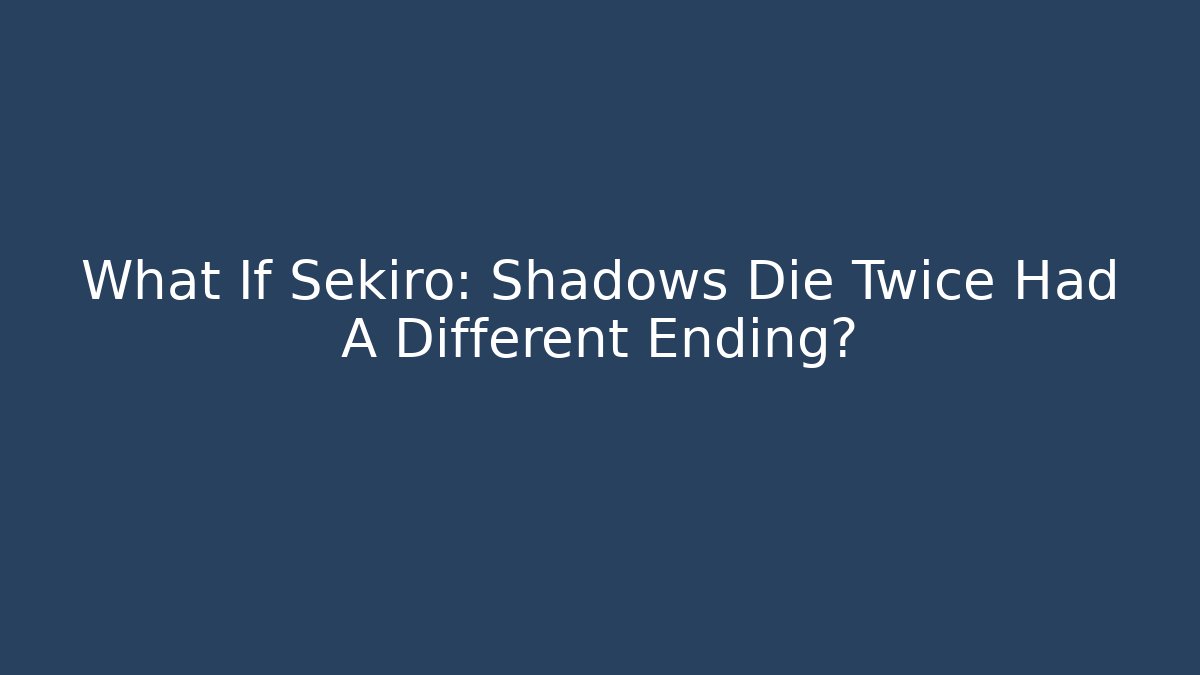What If Sekiro: Shadows Die Twice Had A Different Ending?