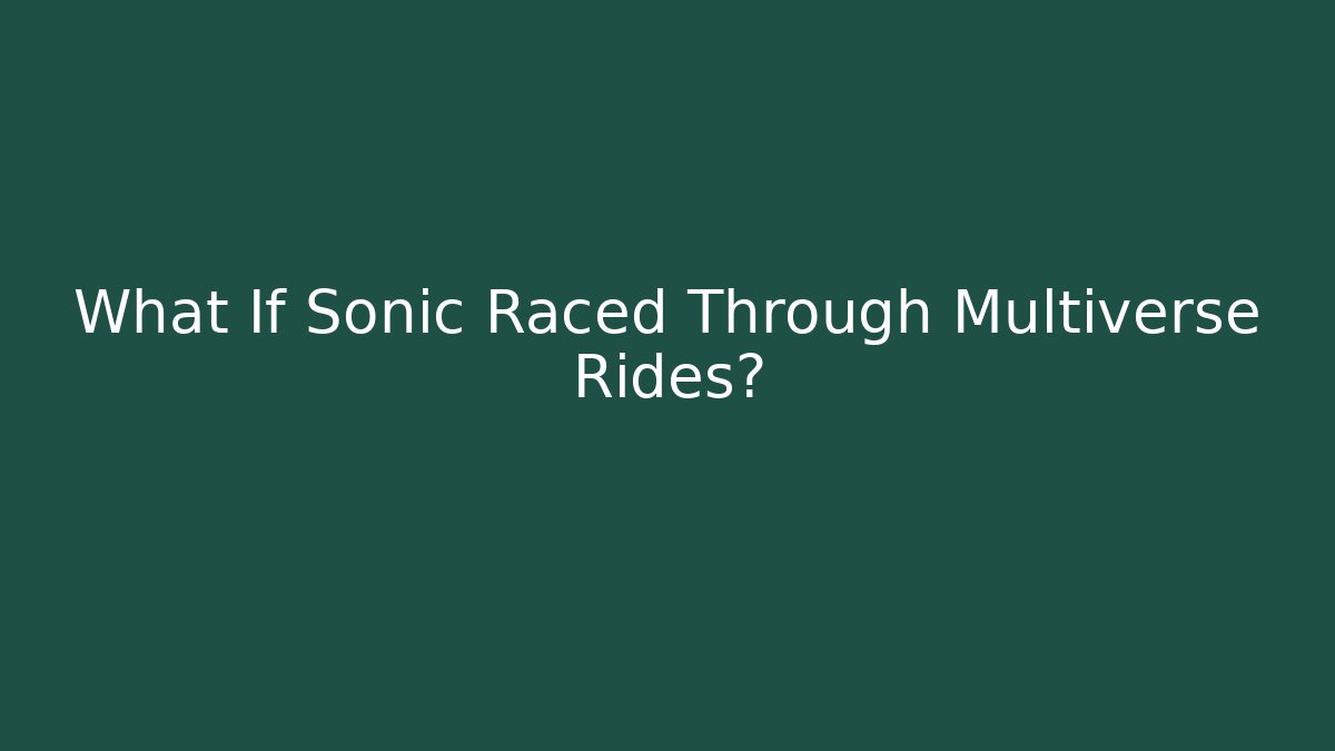 What If Sonic Raced Through Multiverse Rides?