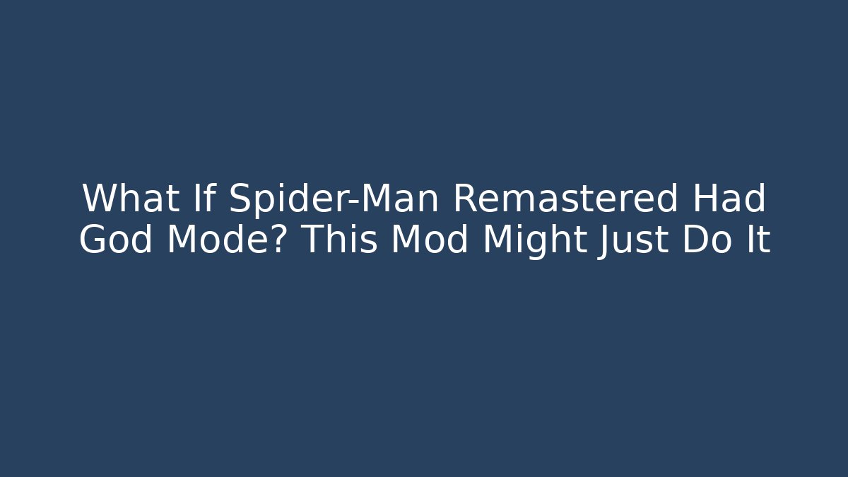 What If Spider-Man Remastered Had God Mode? This Mod Might Just Do It