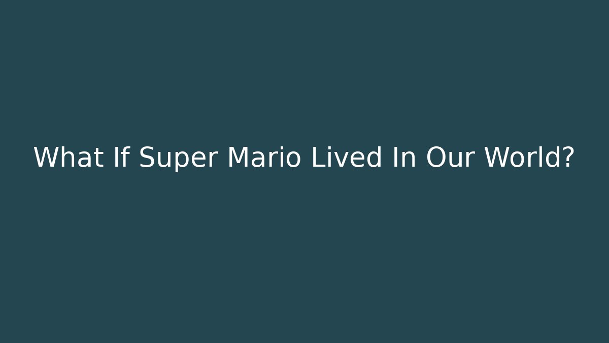 What If Super Mario Lived In Our World?