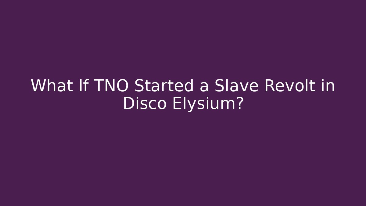 What If TNO Started a Slave Revolt in Disco Elysium? - Vintage E-Juice