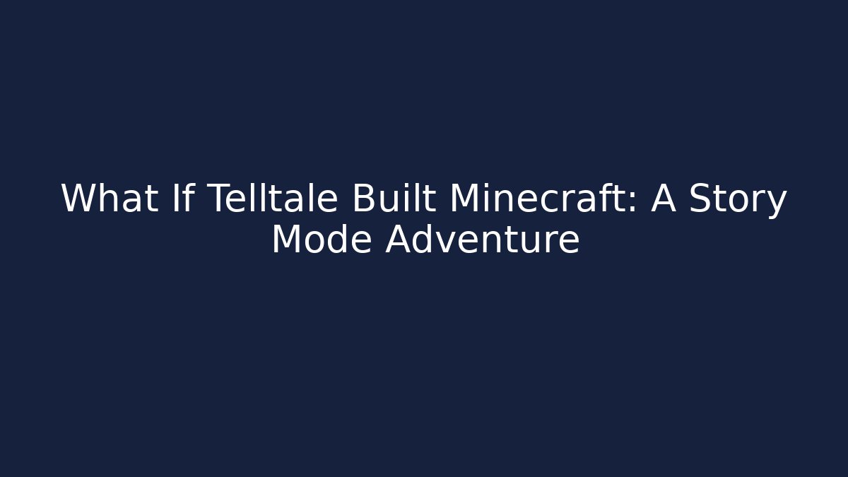 What If Telltale Built Minecraft: A Story Mode Adventure
