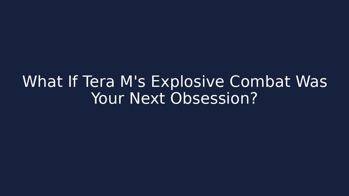What If Tera M's Explosive Combat Was Your Next Obsession? - Vintage E-Juice