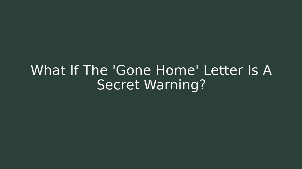 What If The 'Gone Home' Letter Is A Secret Warning?