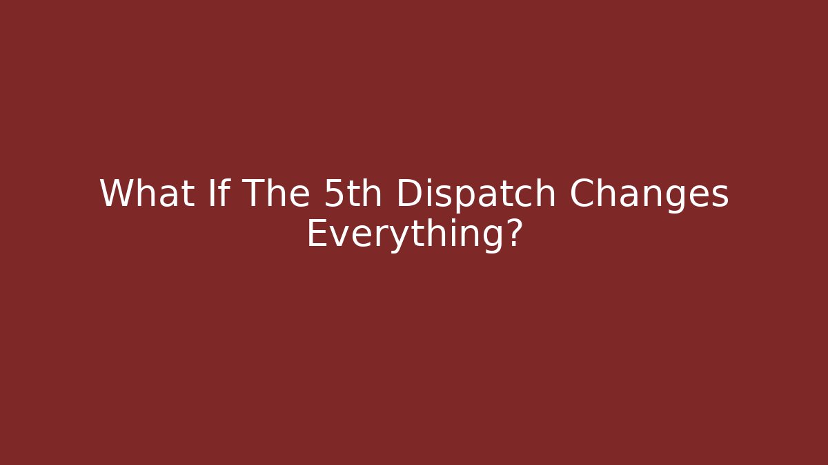 What If The 5th Dispatch Changes Everything? - Vintage E-Juice