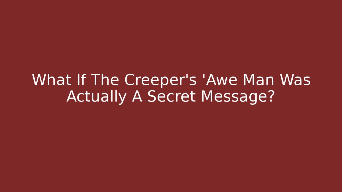 What If The Creeper's 'Awe Man Was Actually A Secret Message? - Vintage E-Juice