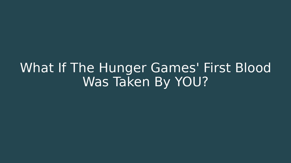What If The Hunger Games' First Blood Was Taken By YOU?