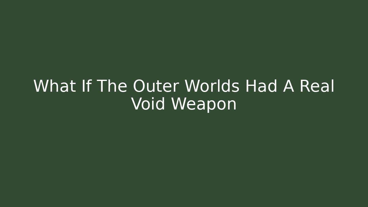 What If The Outer Worlds Had A Real Void Weapon