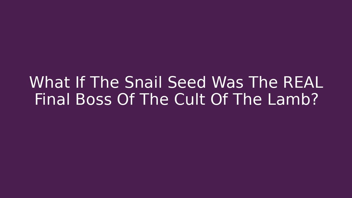 What If The Snail Seed Was The REAL Final Boss Of The Cult Of The Lamb?