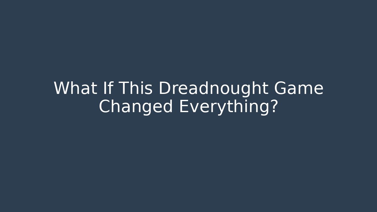 What If This Dreadnought Game Changed Everything? - Vintage E-Juice