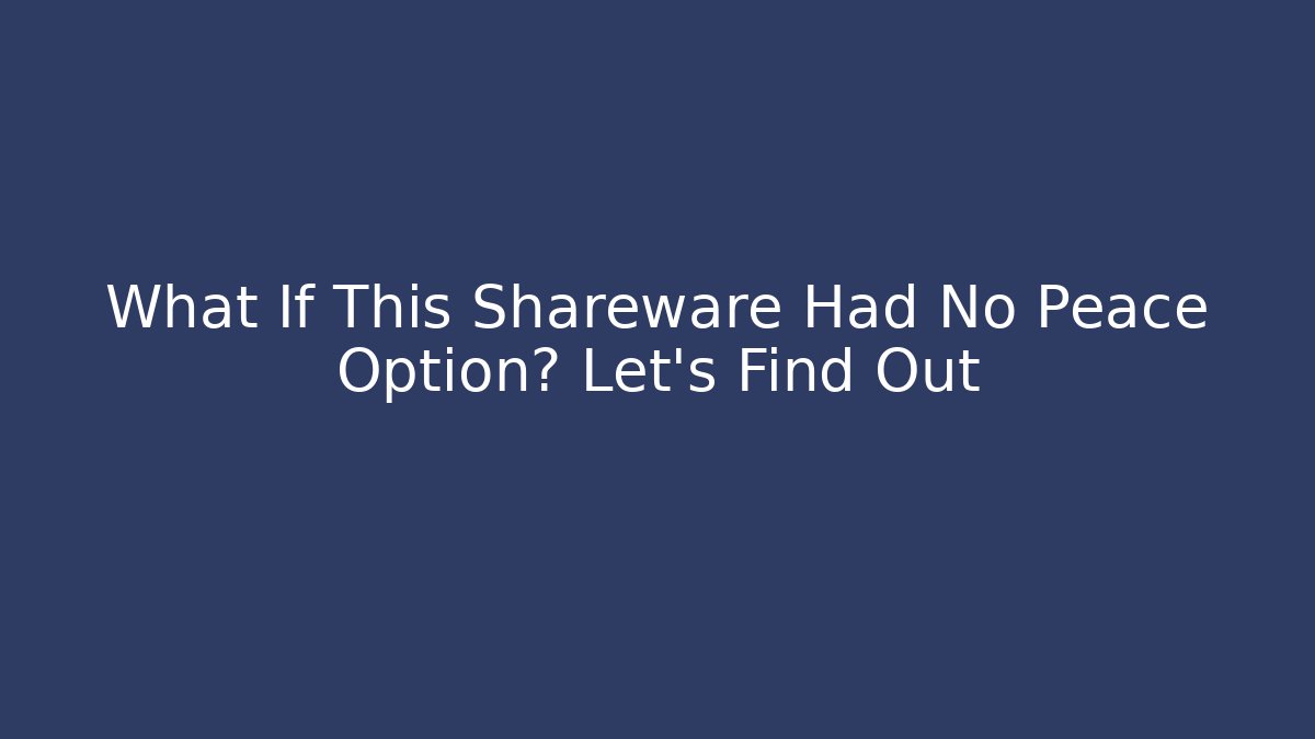 What If This Shareware Had No Peace Option? Let's Find Out
