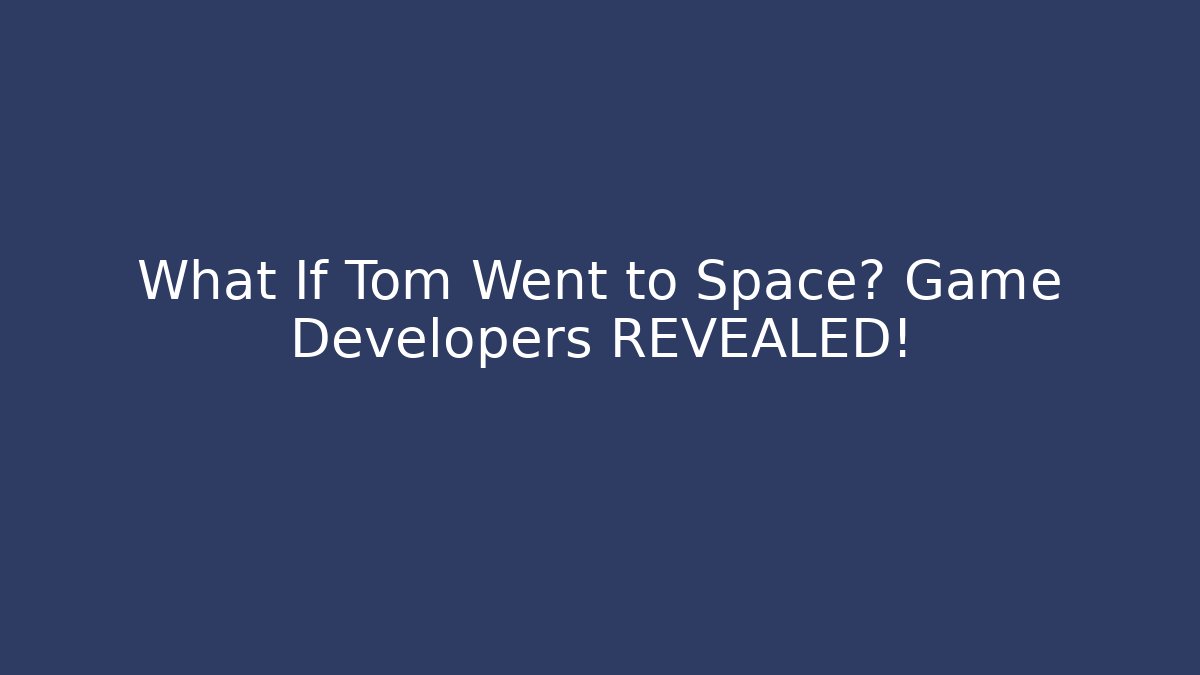 What If Tom Went to Space? Game Developers REVEALED! - Vintage E-Juice