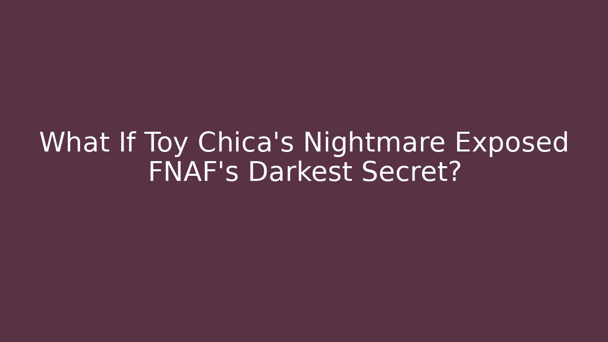 What If Toy Chica's Nightmare Exposed FNAF's Darkest Secret?