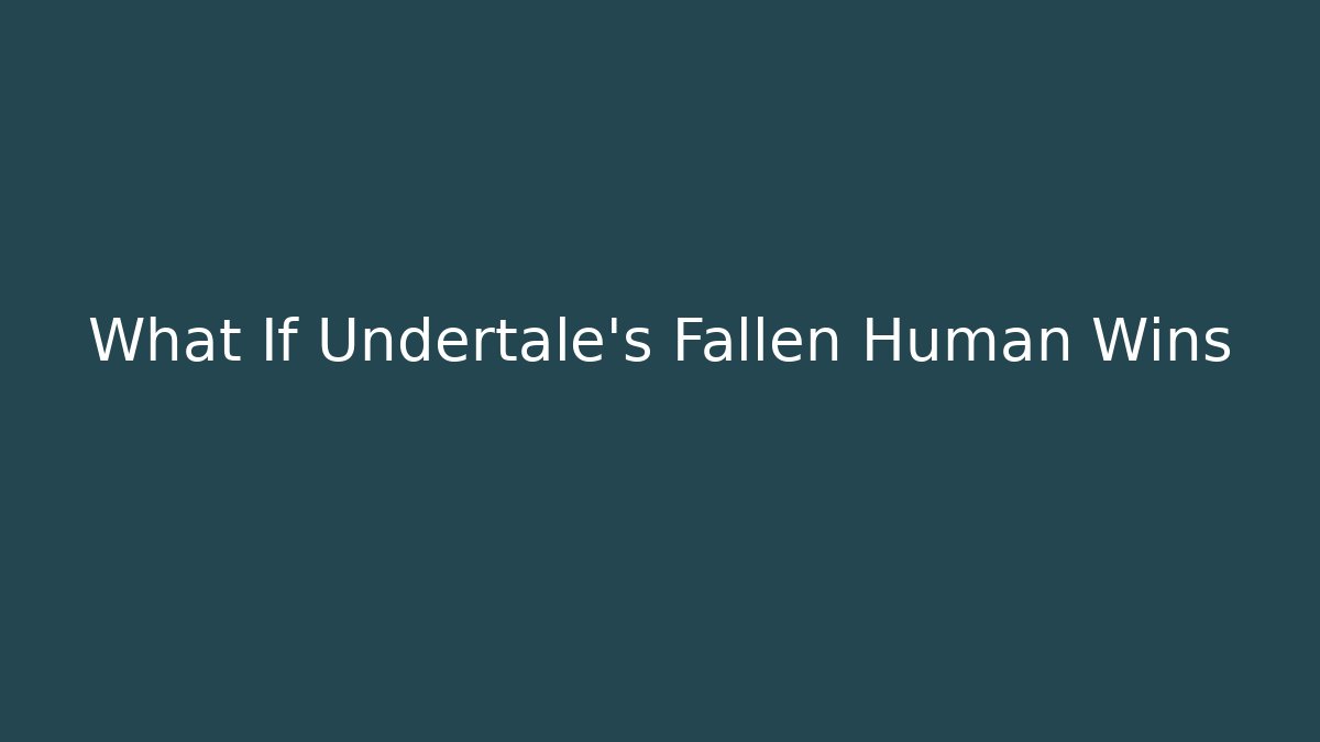 What If Undertale's Fallen Human Wins