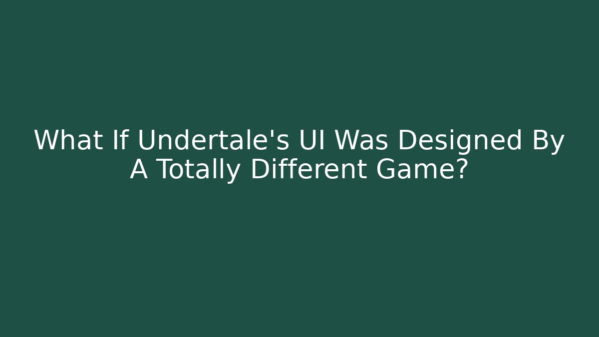 What If Undertale’s UI Was Designed By A Totally Different Game?