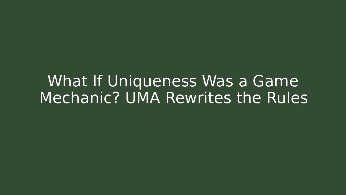 What If Uniqueness Was a Game Mechanic? UMA Rewrites the Rules