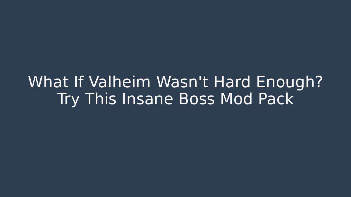 What If Valheim Wasn't Hard Enough? Try This Insane Boss Mod Pack