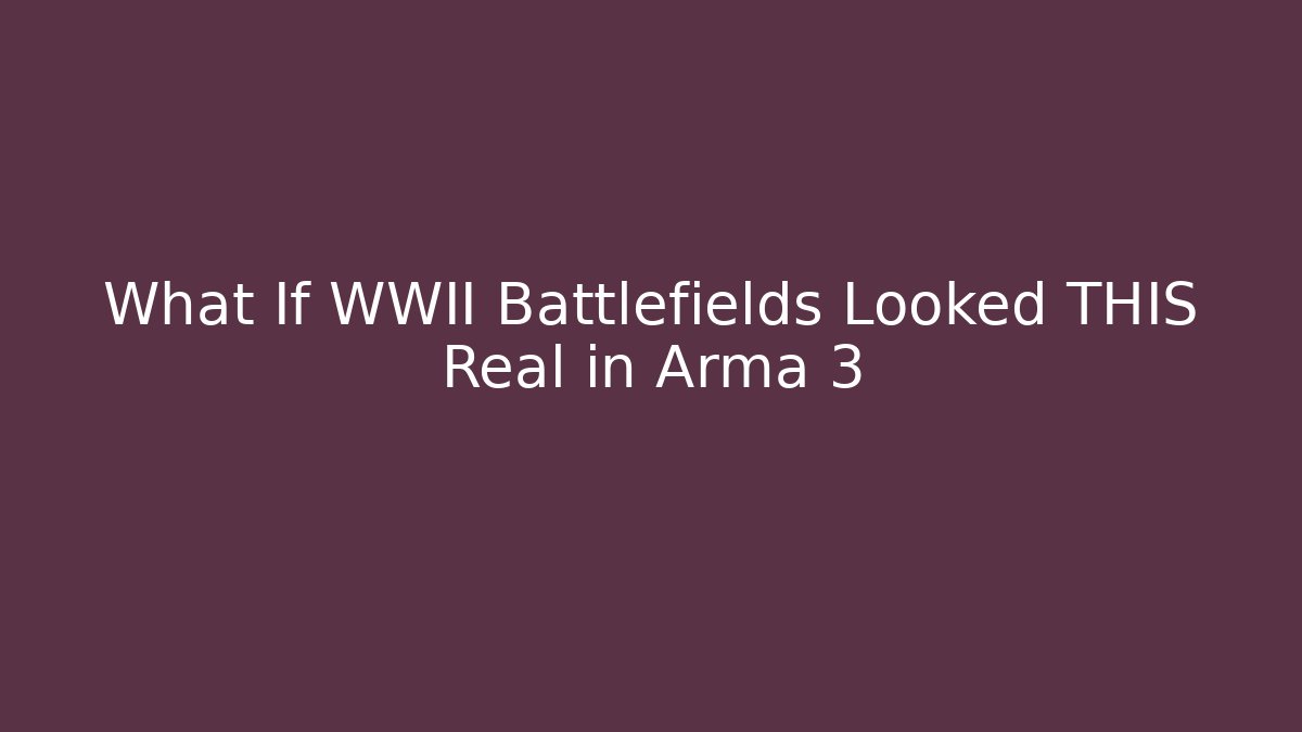 What If WWII Battlefields Looked THIS Real in Arma 3