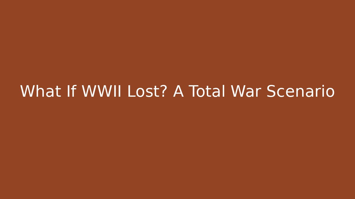 What If WWII Lost? A Total War Scenario