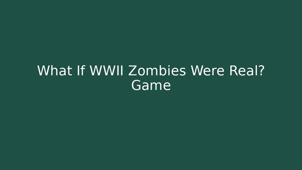 What If WWII Zombies Were Real? Game