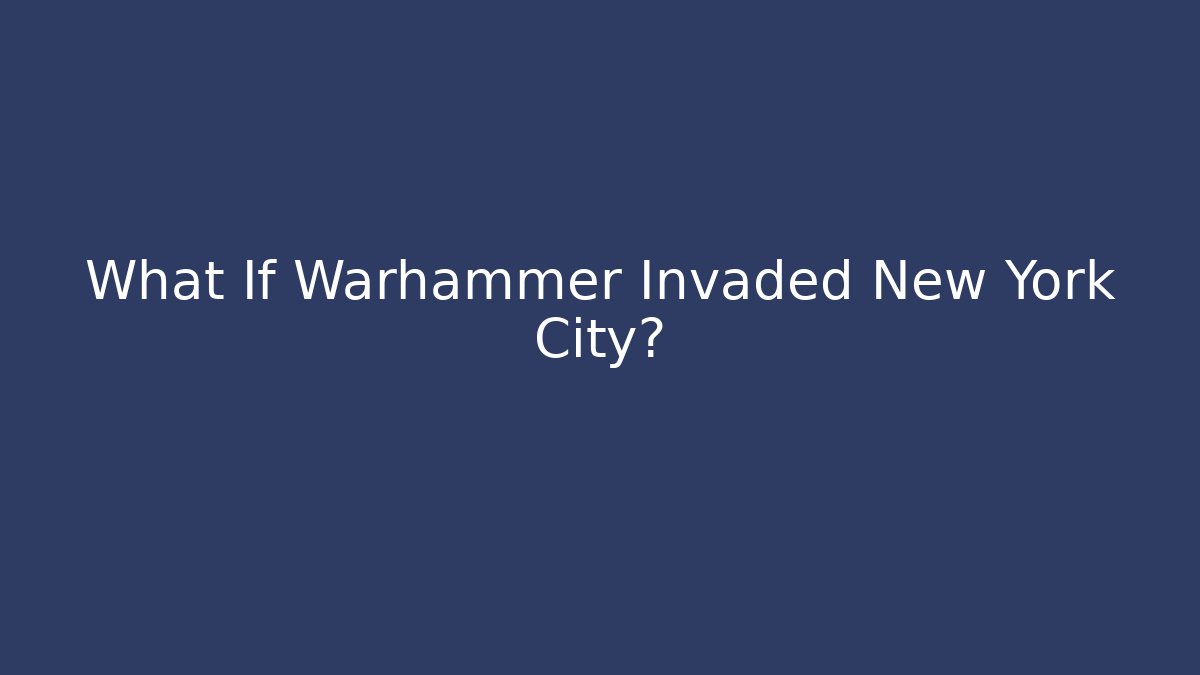 What If Warhammer Invaded New York City?