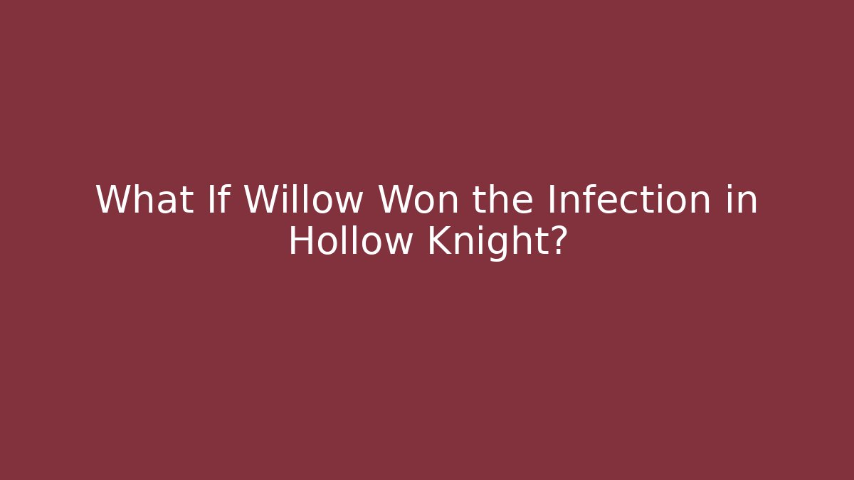 What If Willow Won the Infection in Hollow Knight?