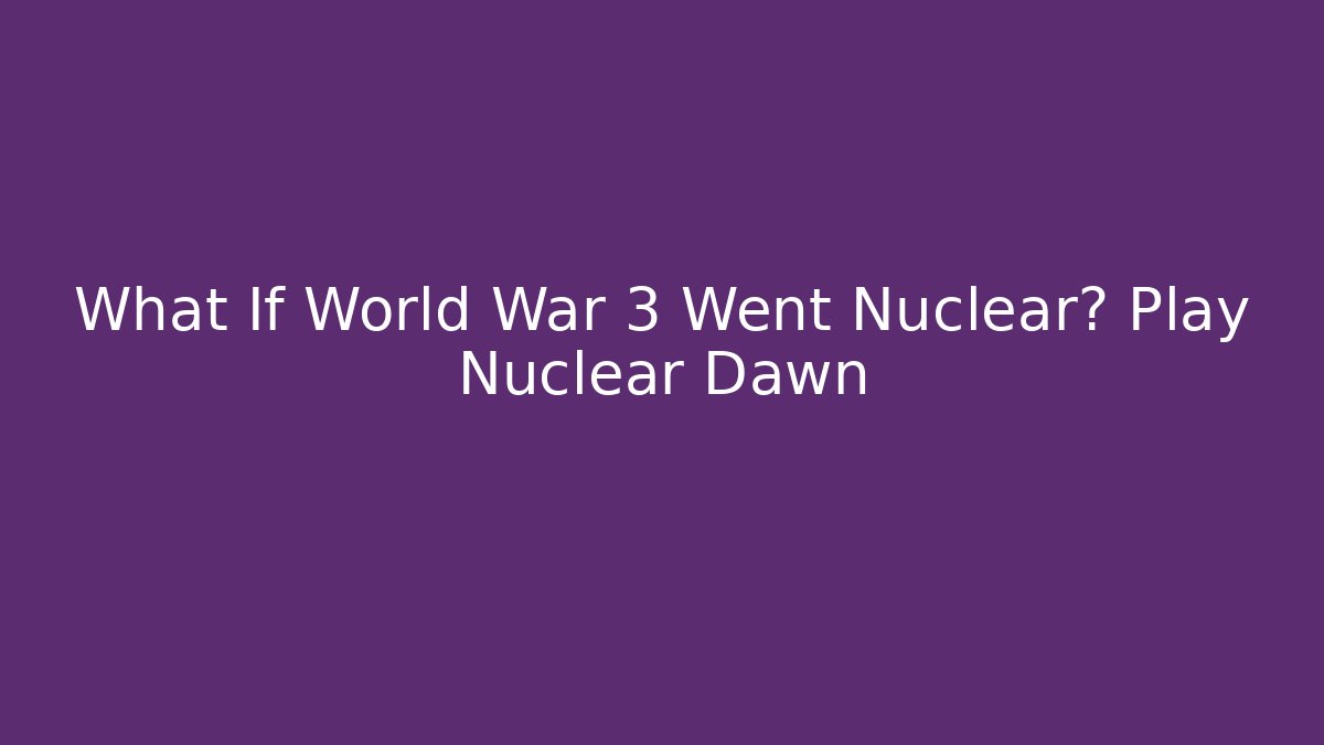 What If World War 3 Went Nuclear? Play Nuclear Dawn