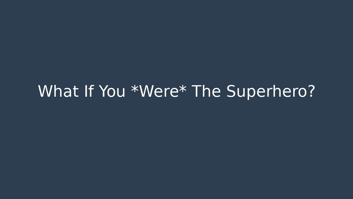 What If You *Were* The Superhero?