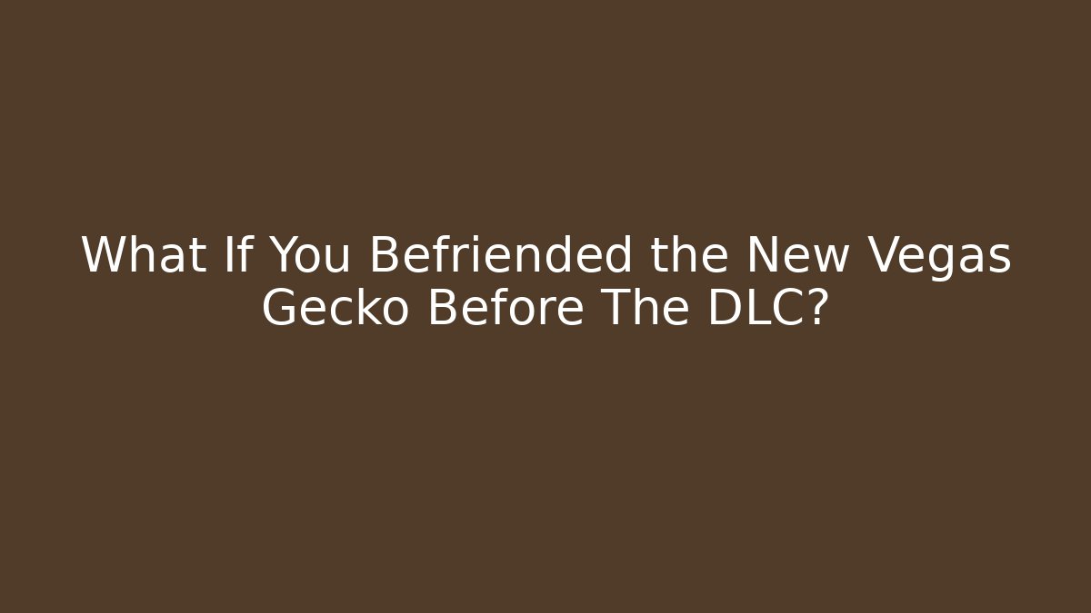 What If You Befriended the New Vegas Gecko Before The DLC?