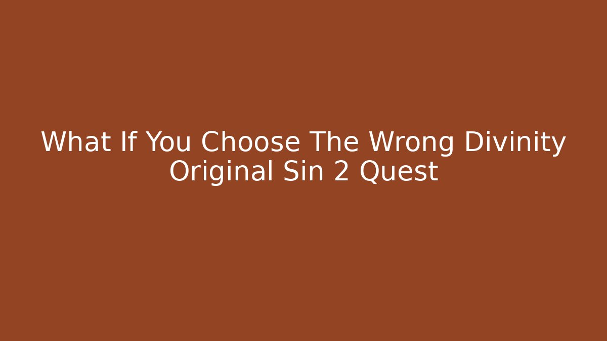 What If You Choose The Wrong Divinity Original Sin 2 Quest