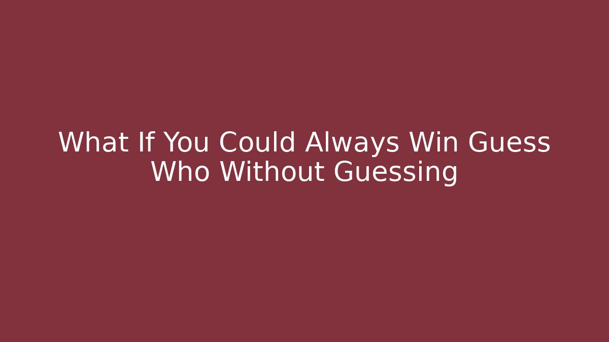 What If You Could Always Win Guess Who Without Guessing