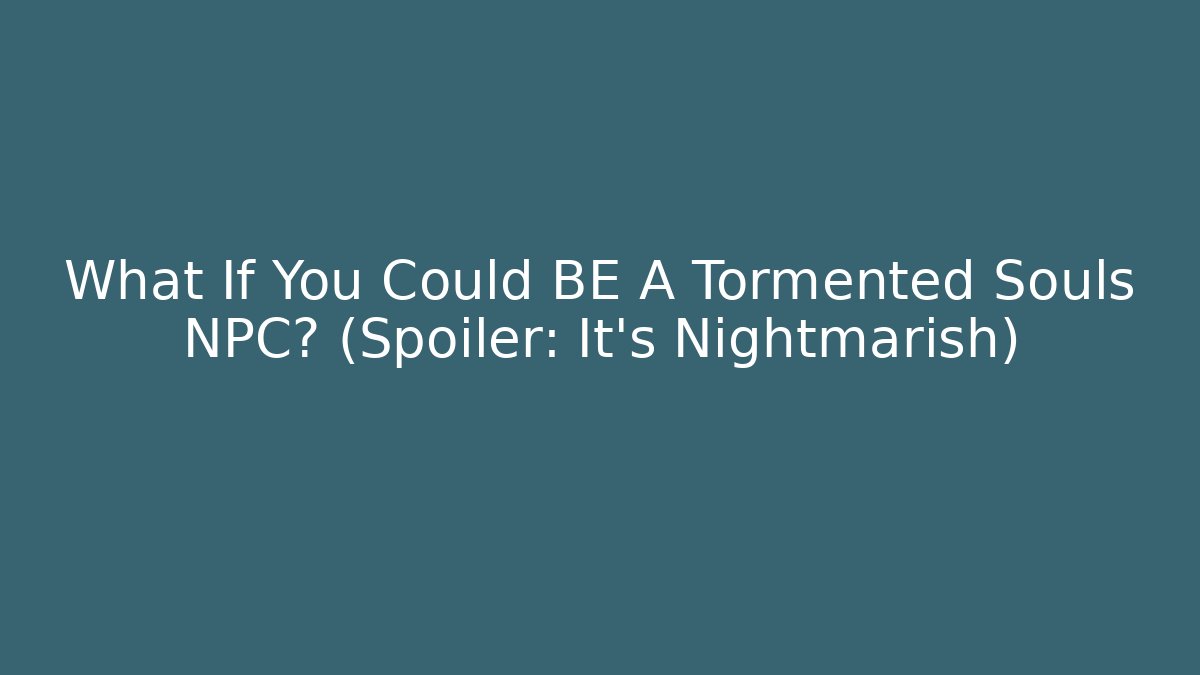 What If You Could BE A Tormented Souls NPC? (Spoiler: It's Nightmarish)