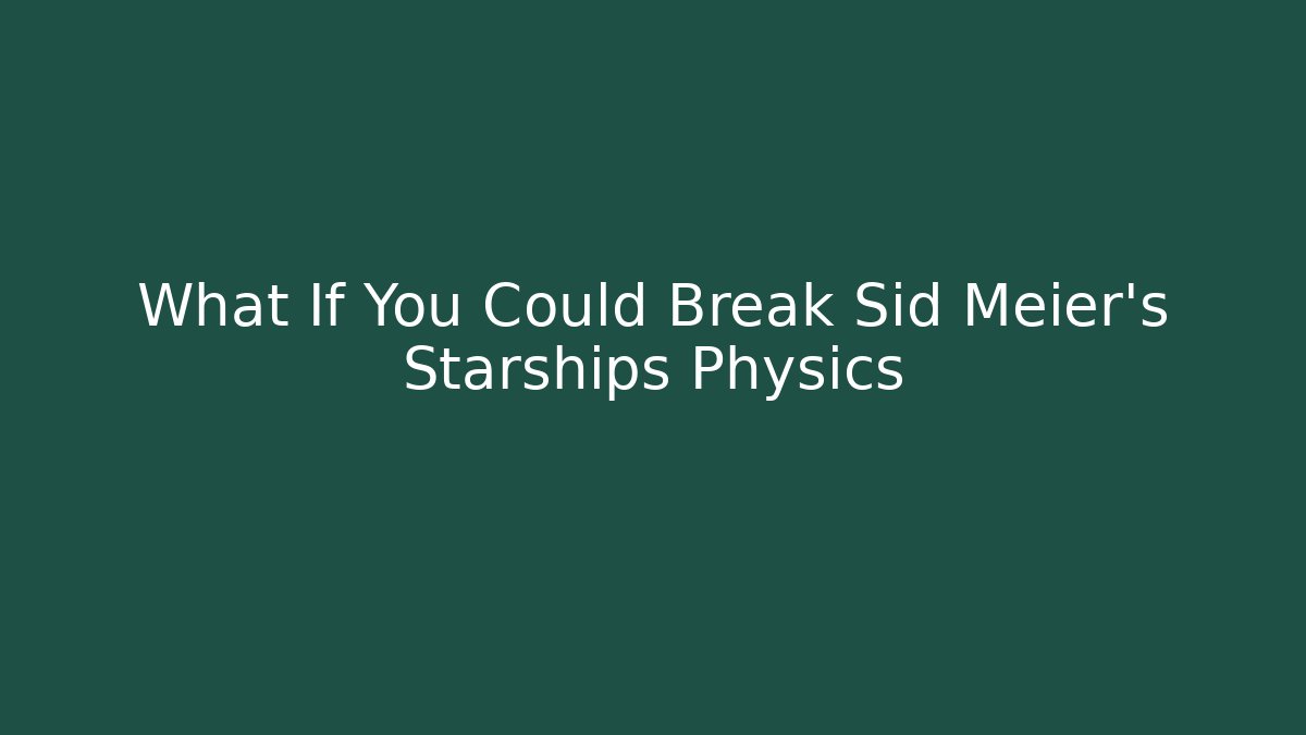 What If You Could Break Sid Meier's Starships Physics - Vintage E-Juice