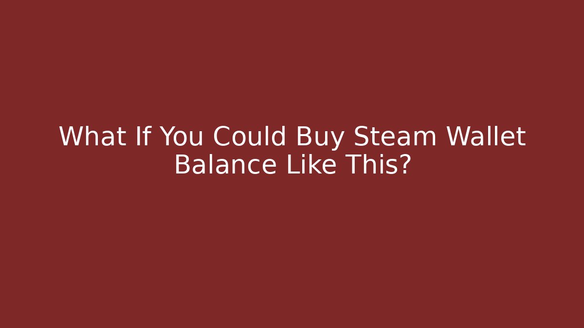 What If You Could Buy Steam Wallet Balance Like This?