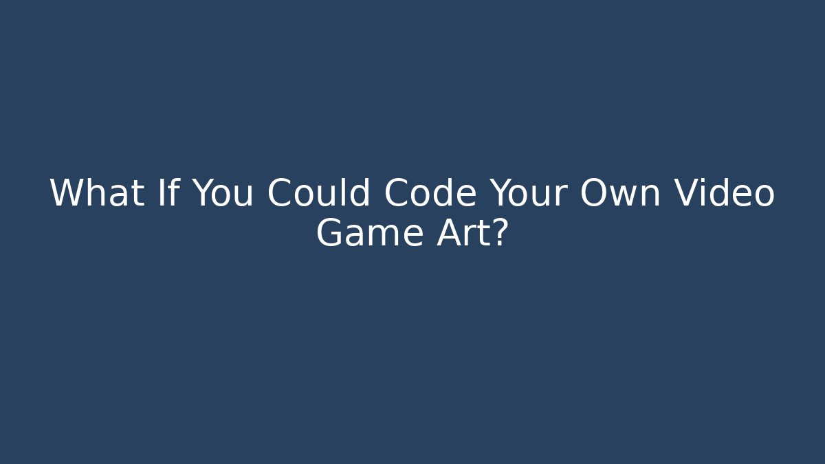 What If You Could Code Your Own Video Game Art?