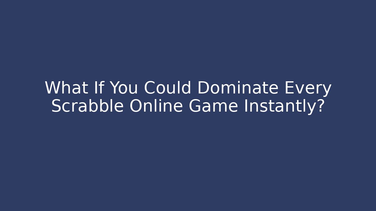 What If You Could Dominate Every Scrabble Online Game Instantly?