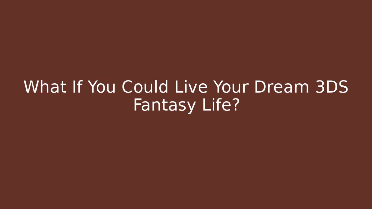 What If You Could Live Your Dream 3DS Fantasy Life?