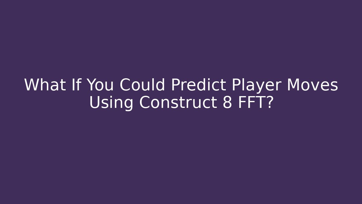 What If You Could Predict Player Moves Using Construct 8 FFT? - Vintage E-Juice