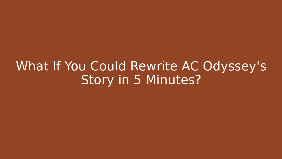 What If You Could Rewrite AC Odyssey's Story in 5 Minutes?