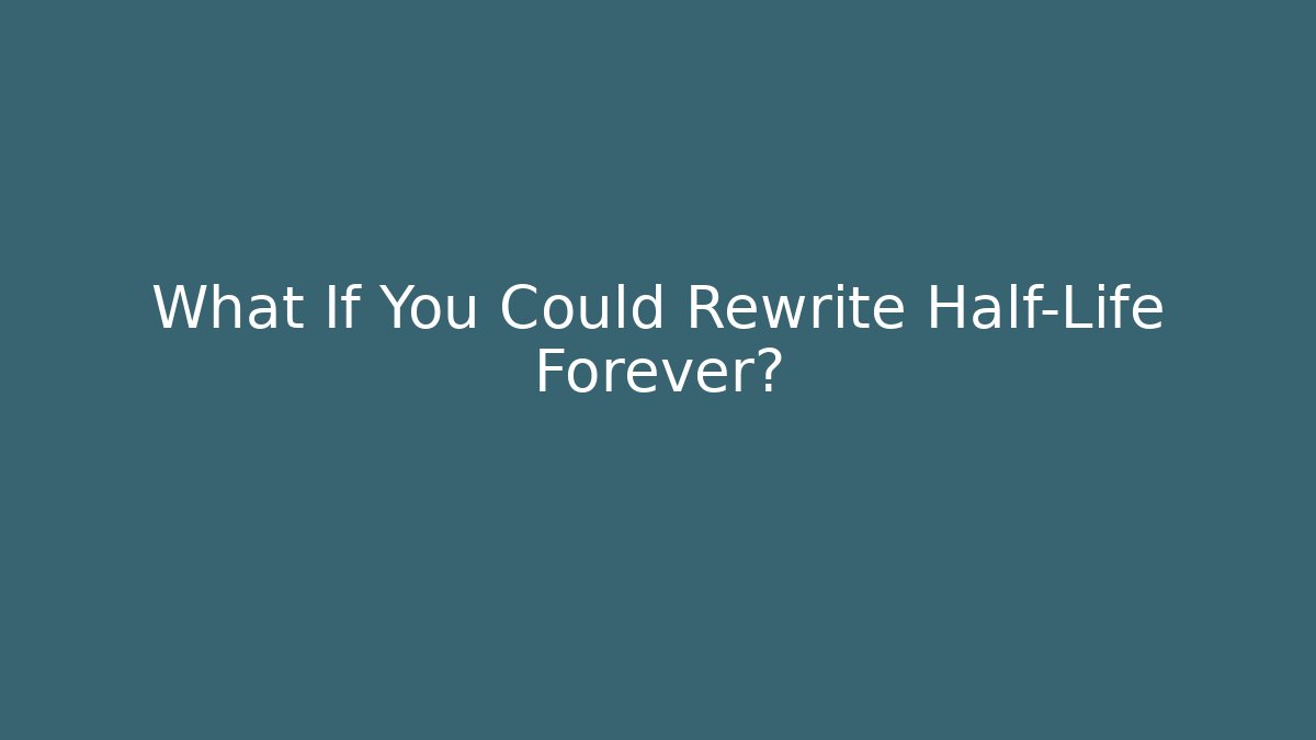 What If You Could Rewrite Half-Life Forever?