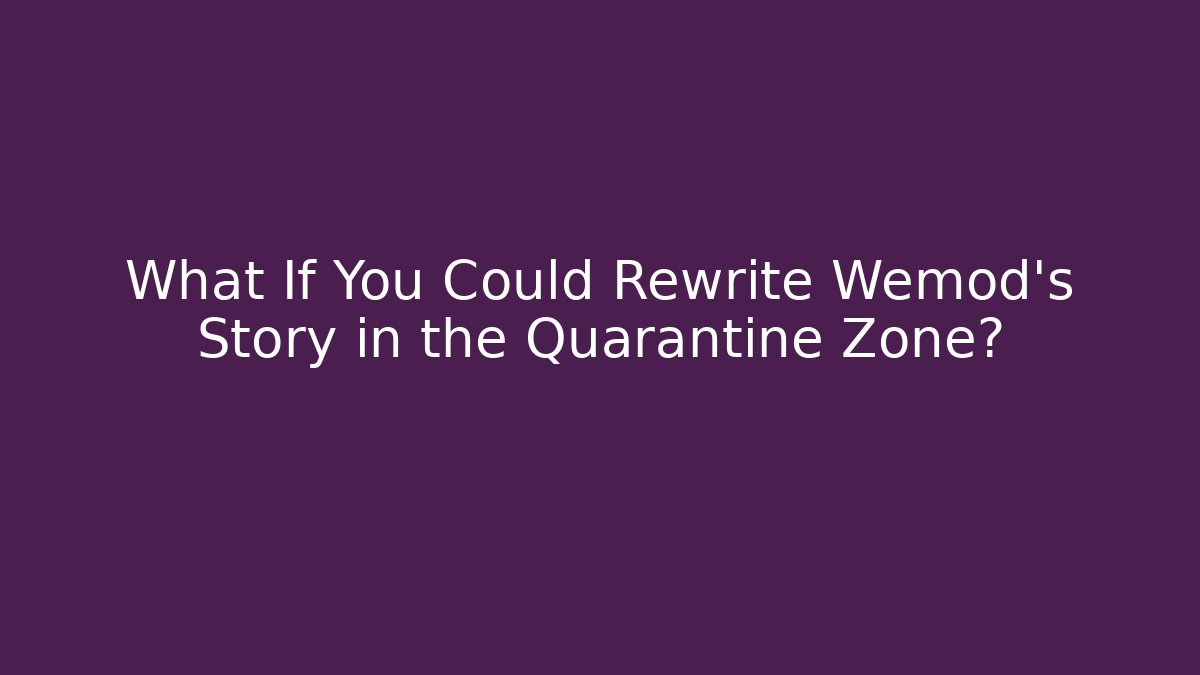 What If You Could Rewrite Wemod's Story in the Quarantine Zone?